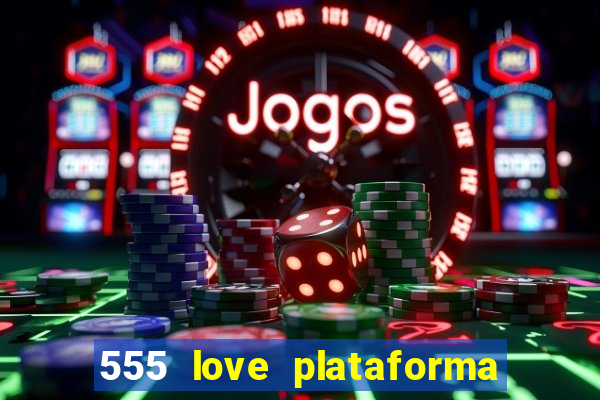 555 love plataforma de jogos